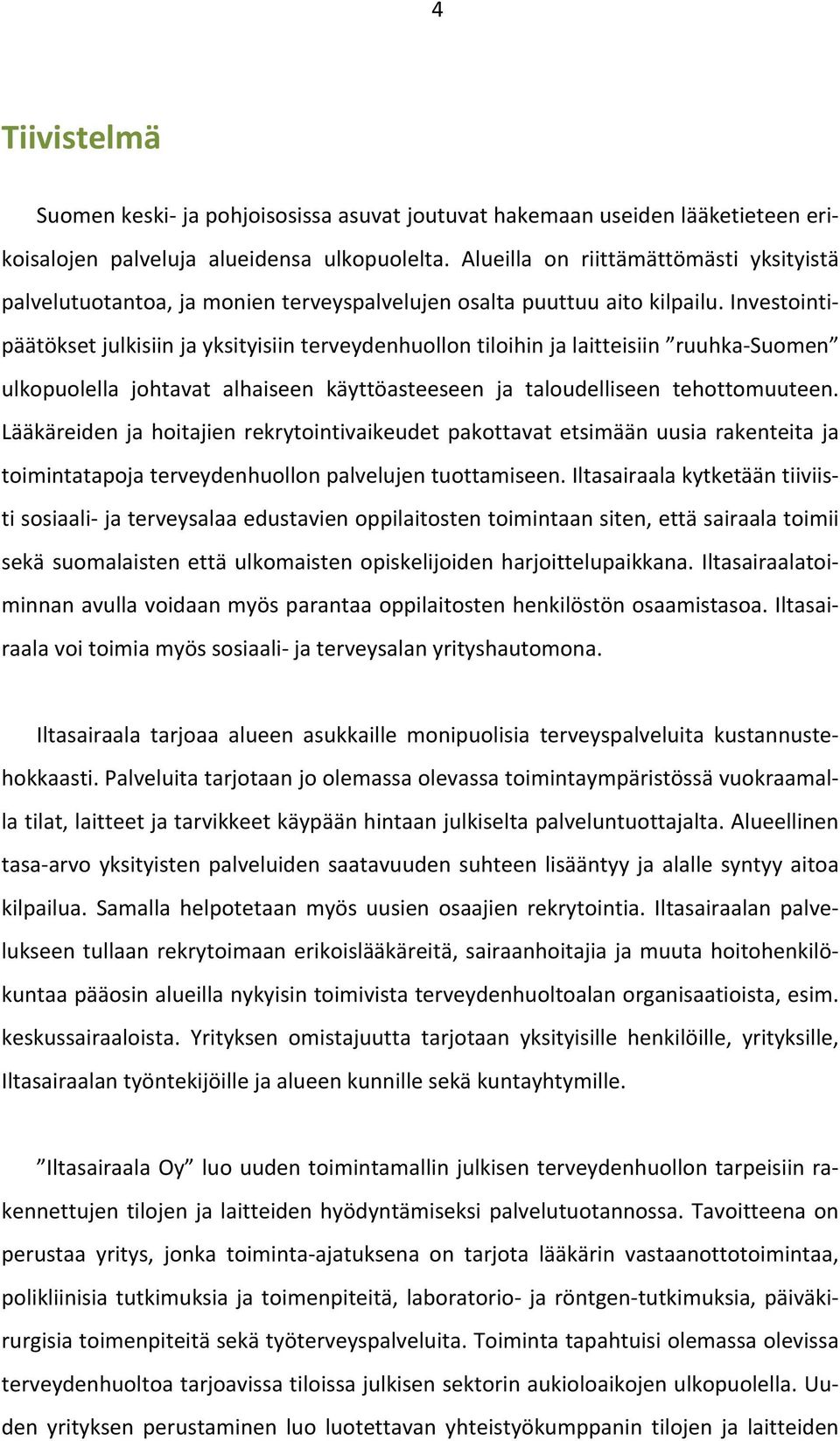 Investointi- päätökset julkisiin ja yksityisiin terveydenhuollon tiloihin ja laitteisiin ruuhka- Suomen ulkopuolella johtavat alhaiseen käyttöasteeseen ja taloudelliseen tehottomuuteen.