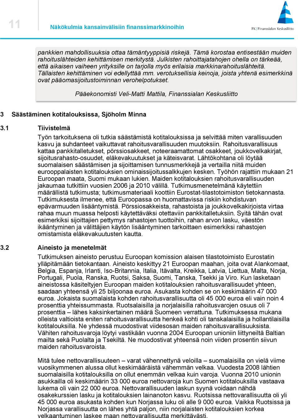 verotuksellisia keinoja, joista yhtenä esimerkkinä ovat pääomasijoitustoiminnan verohelpotukset.