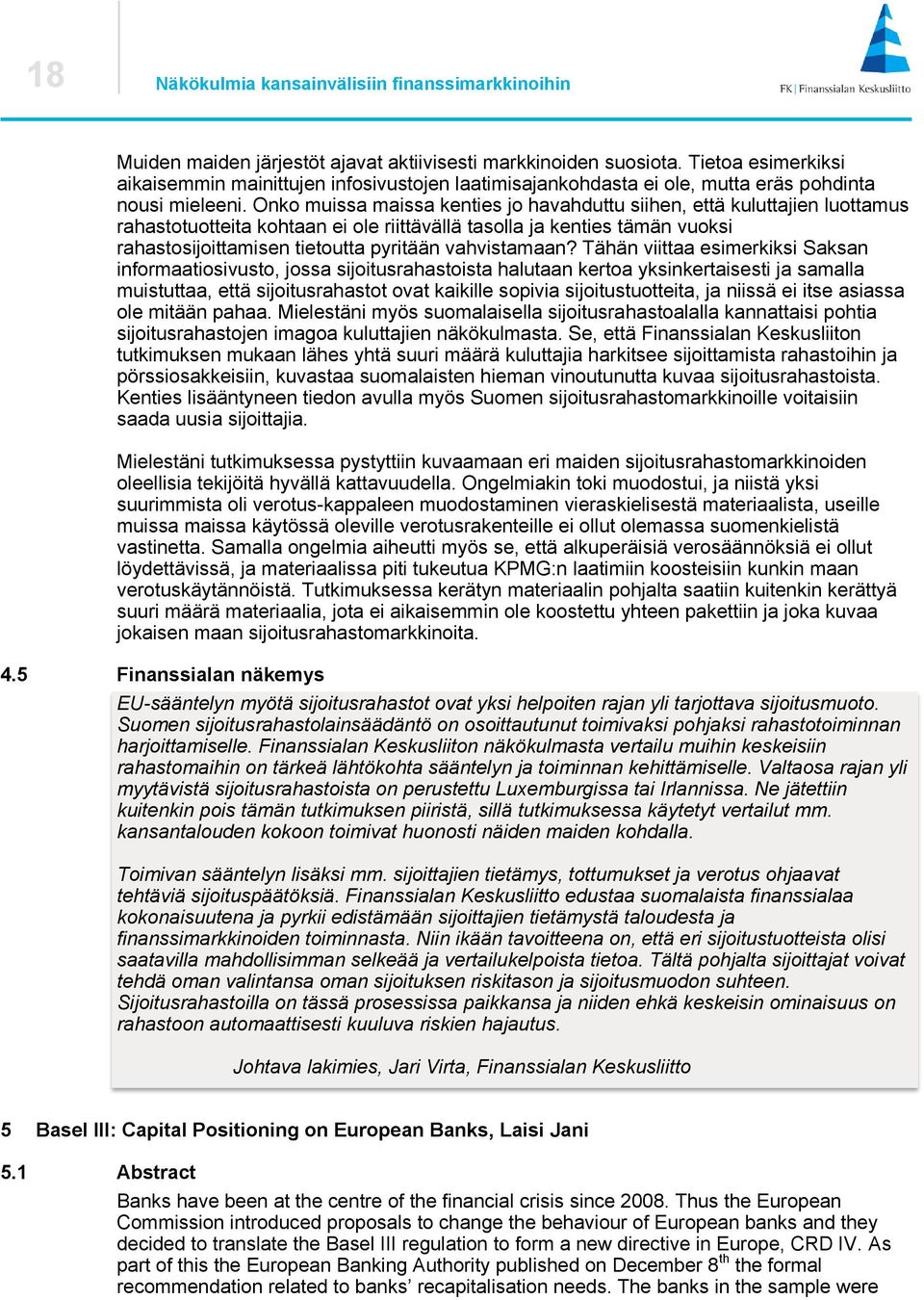 Onko muissa maissa kenties jo havahduttu siihen, että kuluttajien luottamus rahastotuotteita kohtaan ei ole riittävällä tasolla ja kenties tämän vuoksi rahastosijoittamisen tietoutta pyritään