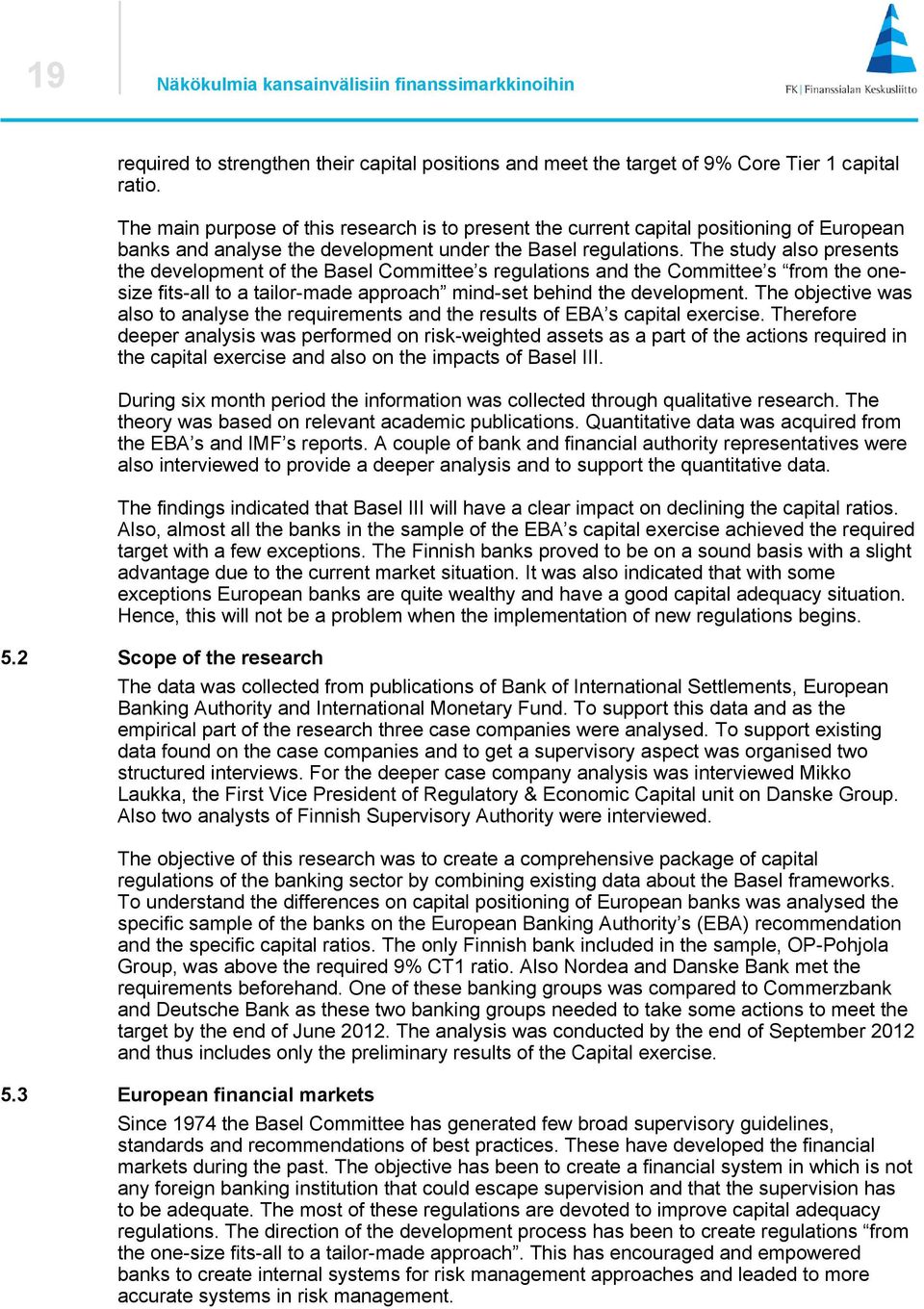 The study also presents the development of the Basel Committee s regulations and the Committee s from the onesize fits-all to a tailor-made approach mind-set behind the development.