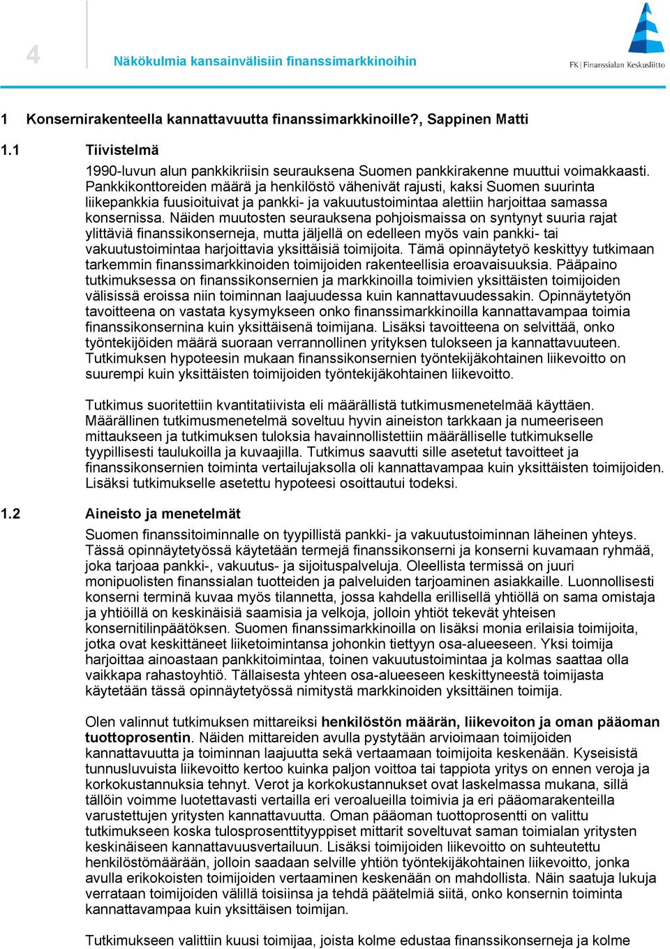 Pankkikonttoreiden määrä ja henkilöstö vähenivät rajusti, kaksi Suomen suurinta liikepankkia fuusioituivat ja pankki- ja vakuutustoimintaa alettiin harjoittaa samassa konsernissa.