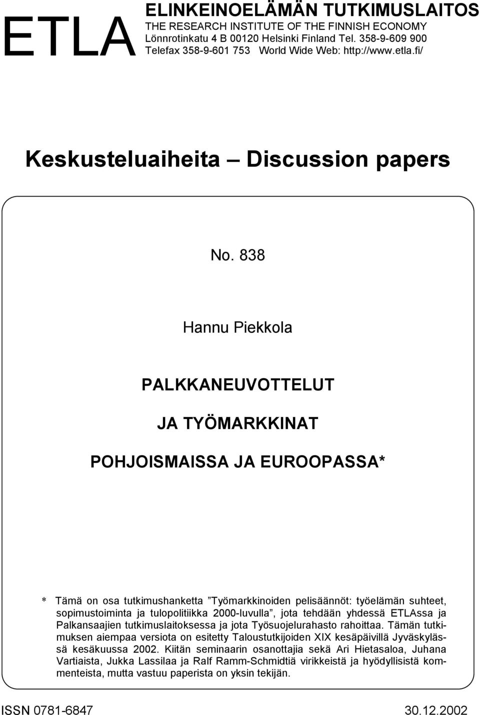 838 Hannu Piekkola PALKKANEUVOTTELUT JA TYÖMARKKINAT POHJOISMAISSA JA EUROOPASSA* * Tämä on osa tutkimushanketta Työmarkkinoiden pelisäännöt: työelämän suhteet, sopimustoiminta ja tulopolitiikka