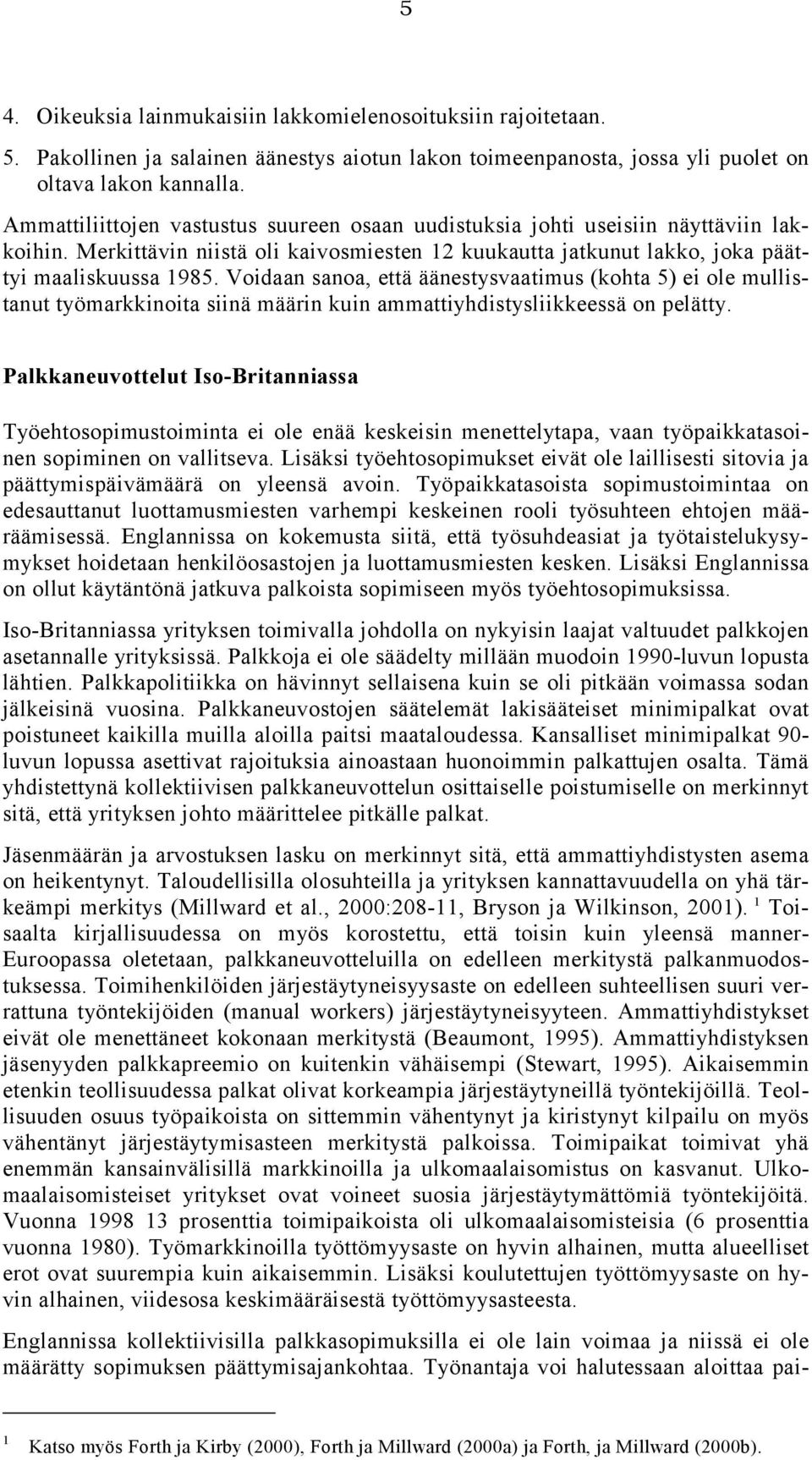 Voidaan sanoa, että äänestysvaatimus (kohta 5) ei ole mullistanut työmarkkinoita siinä määrin kuin ammattiyhdistysliikkeessä on pelätty.