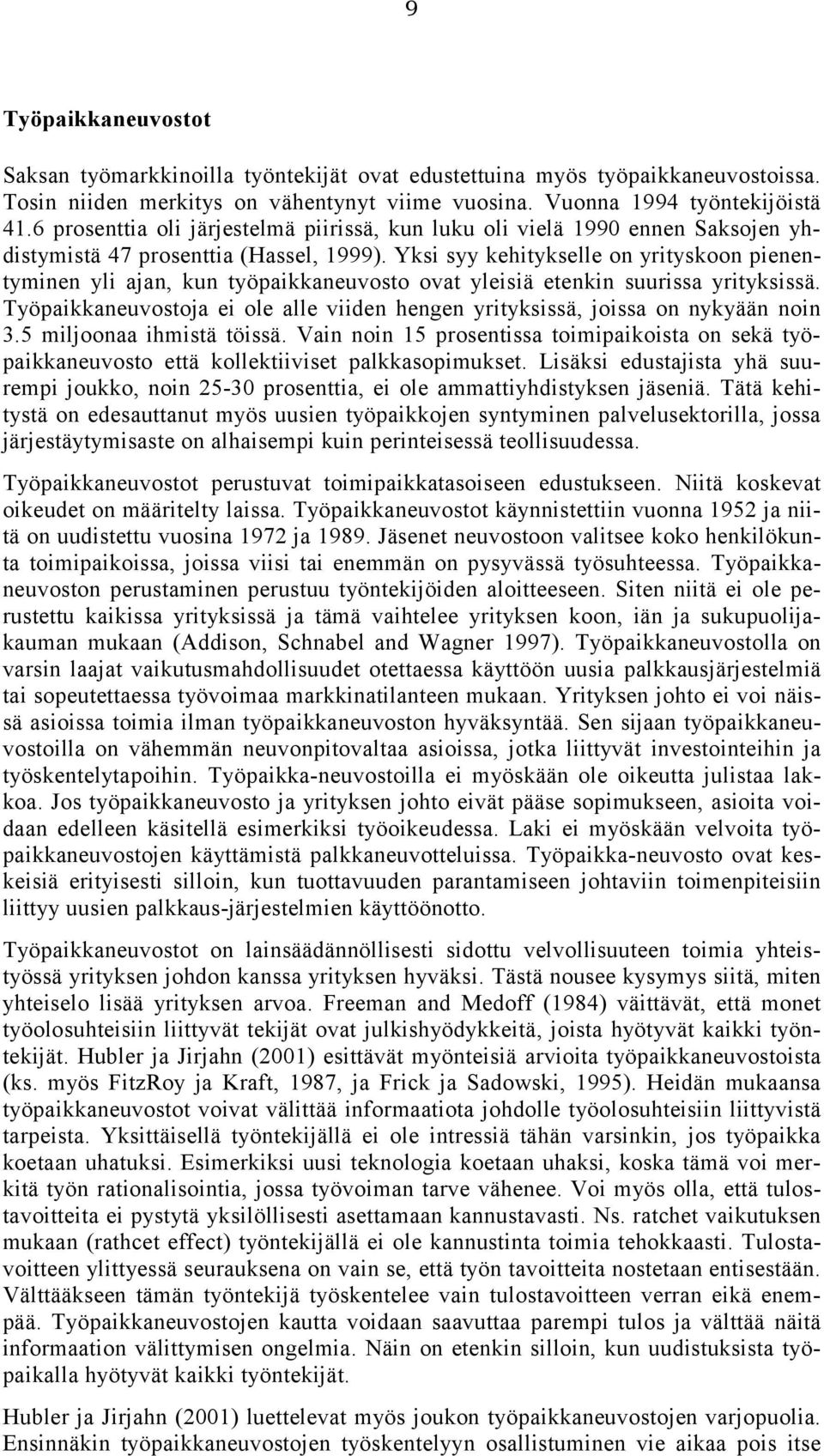 Yksi syy kehitykselle on yrityskoon pienentyminen yli ajan, kun työpaikkaneuvosto ovat yleisiä etenkin suurissa yrityksissä.