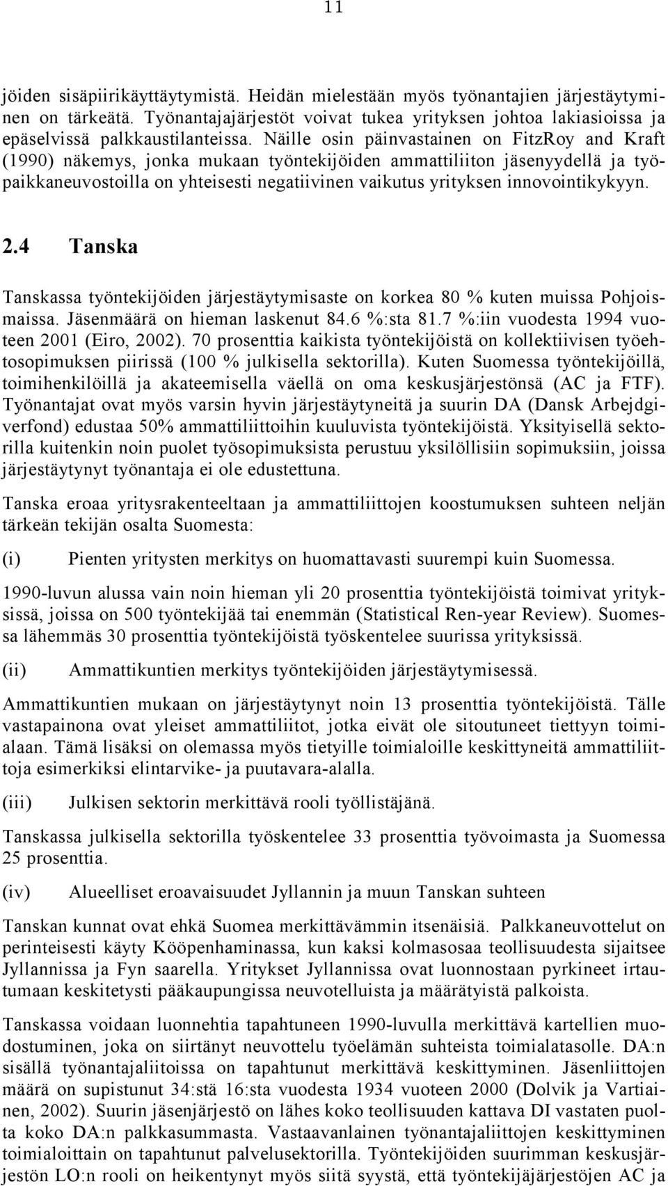 innovointikykyyn. 2.4 Tanska Tanskassa työntekijöiden järjestäytymisaste on korkea 80 % kuten muissa Pohjoismaissa. Jäsenmäärä on hieman laskenut 84.6 %:sta 81.