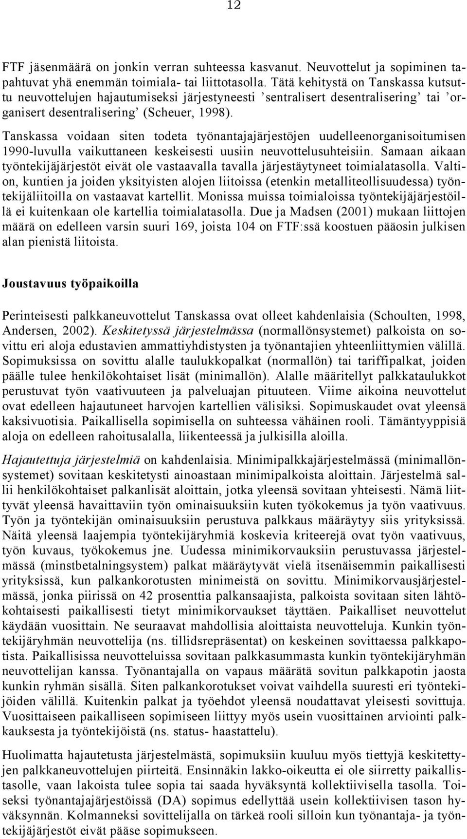 Tanskassa voidaan siten todeta työnantajajärjestöjen uudelleenorganisoitumisen 1990-luvulla vaikuttaneen keskeisesti uusiin neuvottelusuhteisiin.