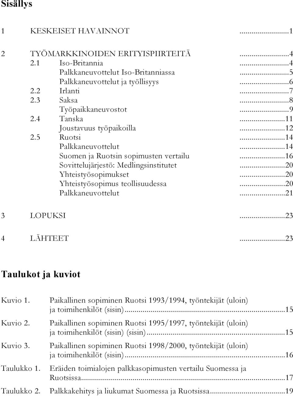 ..20 Yhteistyösopimukset...20 Yhteistyösopimus teollisuudessa...20 Palkkaneuvottelut...21 3 LOPUKSI...23 4 LÄHTEET...23 Taulukot ja kuviot Kuvio 1. Kuvio 2. Kuvio 3. Taulukko 1. Taulukko 2.