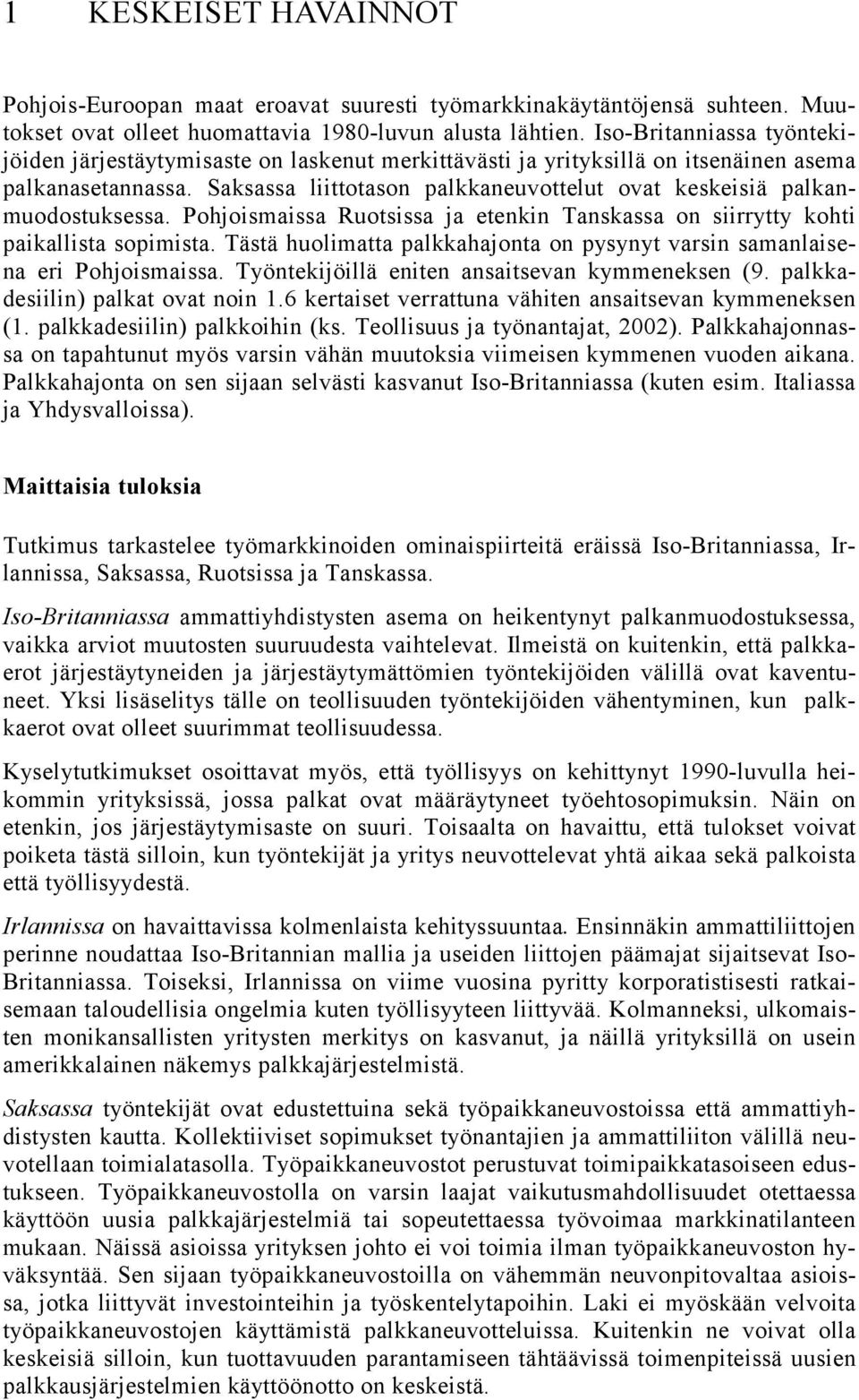 Saksassa liittotason palkkaneuvottelut ovat keskeisiä palkanmuodostuksessa. Pohjoismaissa Ruotsissa ja etenkin Tanskassa on siirrytty kohti paikallista sopimista.