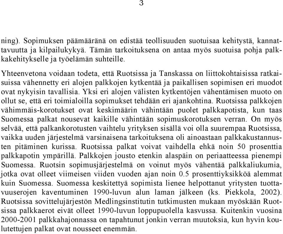 Yksi eri alojen välisten kytkentöjen vähentämisen muoto on ollut se, että eri toimialoilla sopimukset tehdään eri ajankohtina.