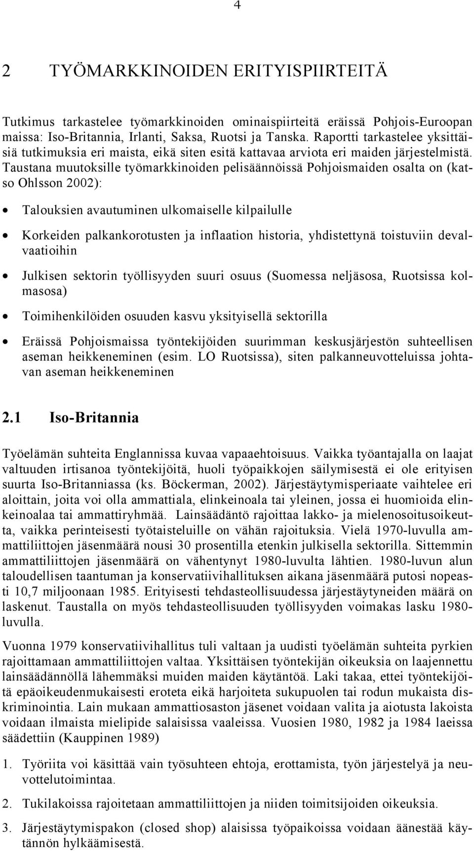 Taustana muutoksille työmarkkinoiden pelisäännöissä Pohjoismaiden osalta on (katso Ohlsson 2002): Talouksien avautuminen ulkomaiselle kilpailulle Korkeiden palkankorotusten ja inflaation historia,