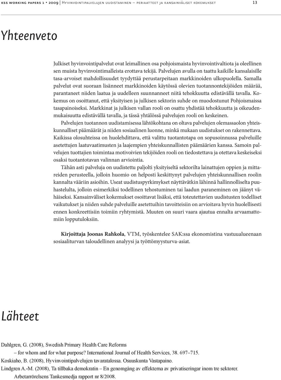 Samalla palvelut ovat suoraan lisänneet markkinoiden käytössä olevien tuotannontekijöiden määrää, parantaneet niiden laatua ja uudelleen suunnanneet niitä tehokkuutta edistävällä tavalla.