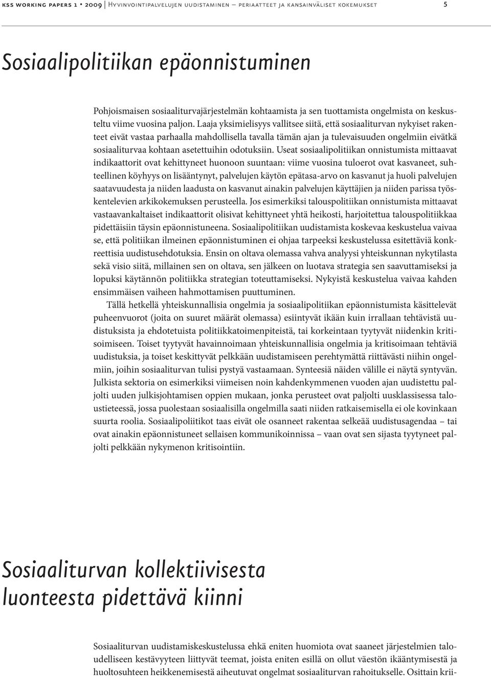 Laaja yksimielisyys vallitsee siitä, että sosiaaliturvan nykyiset rakenteet eivät vastaa parhaalla mahdollisella tavalla tämän ajan ja tulevaisuuden ongelmiin eivätkä sosiaaliturvaa kohtaan