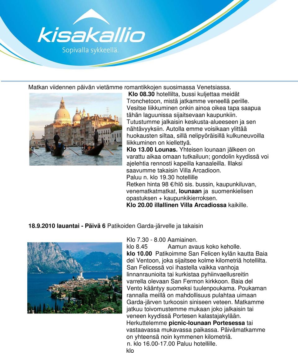 Autolla emme voisikaan ylittää huokausten siltaa, sillä nelipyöräisillä kulkuneuvoilla liikkuminen on kiellettyä. Klo 13.00 Lounas.