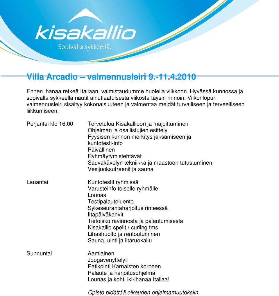 00 Lauantai Sunnuntai Tervetuloa Kisakallioon ja majoittuminen Ohjelman ja osallistujien esittely Fyysisen kunnon merkitys jaksamiseen ja kuntotesti-info Päivällinen Ryhmäytymistehtävät Sauvakävelyn