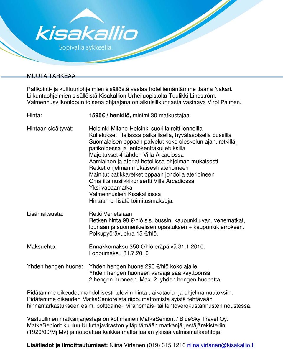 Hinta: Hintaan sisältyvät: Lisämaksusta: 1595 / henkilö, minimi 30 matkustajaa Helsinki-Milano-Helsinki suorilla reittilennoilla Kuljetukset Italiassa paikallisella, hyvätasoisella bussilla