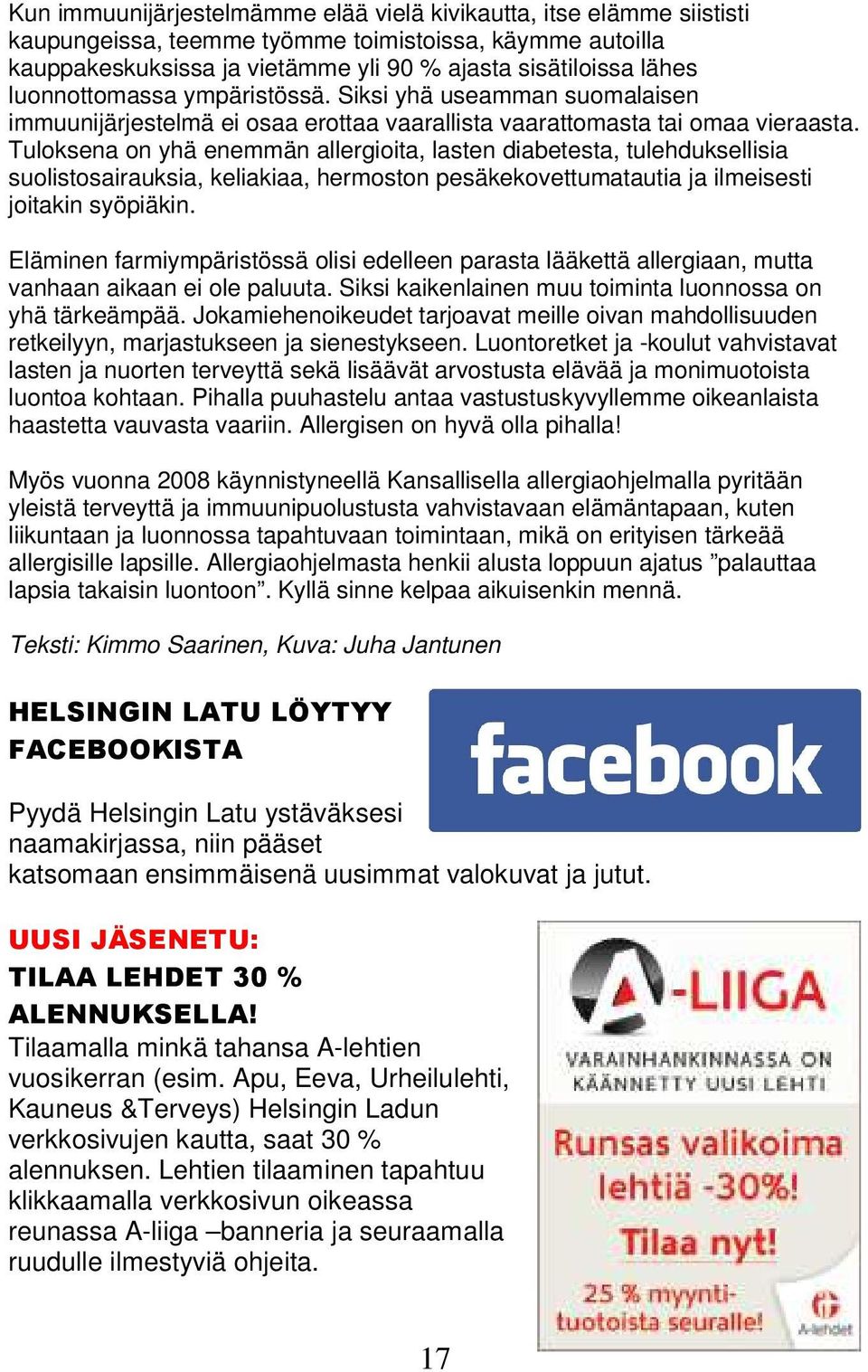 Tuloksena on yhä enemmän allergioita, lasten diabetesta, tulehduksellisia suolistosairauksia, keliakiaa, hermoston pesäkekovettumatautia ja ilmeisesti joitakin syöpiäkin.