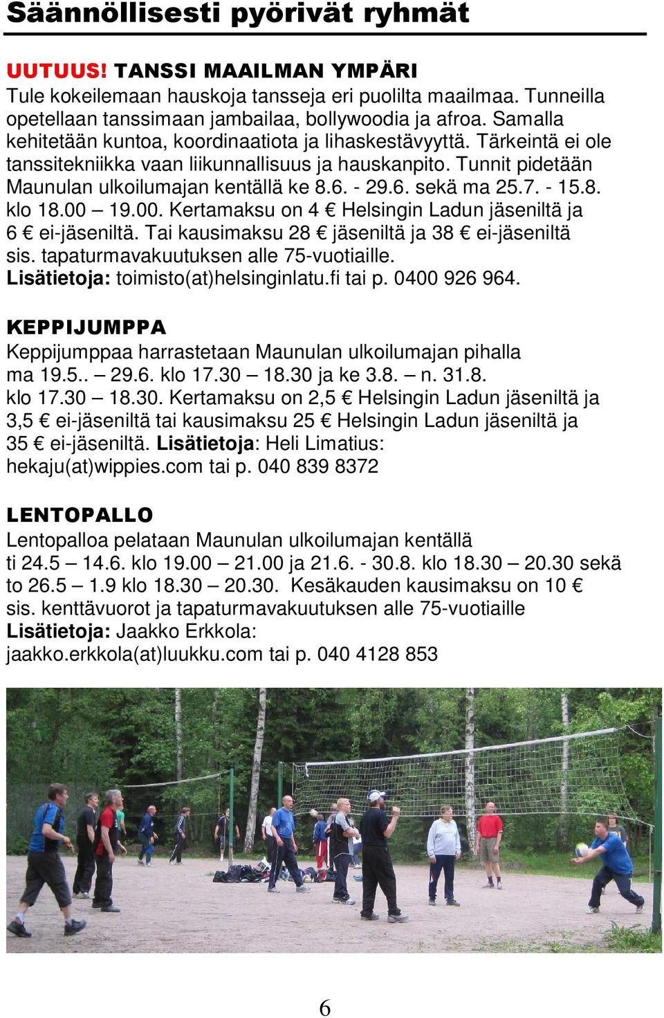 7. - 15.8. klo 18.00 19.00. Kertamaksu on 4 Helsingin Ladun jäseniltä ja 6 ei-jäseniltä. Tai kausimaksu 28 jäseniltä ja 38 ei-jäseniltä sis. tapaturmavakuutuksen alle 75-vuotiaille.