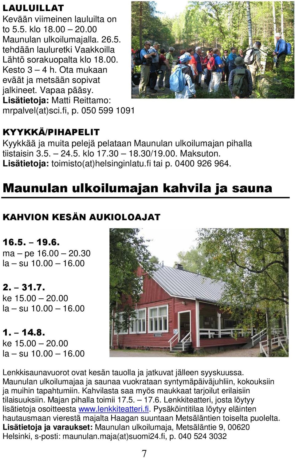 050 599 1091 KYYKKÄ/PIHAPELIT Kyykkää ja muita pelejä pelataan Maunulan ulkoilumajan pihalla tiistaisin 3.5. 24.5. klo 17.30 18.30/19.00. Maksuton. Lisätietoja: toimisto(at)helsinginlatu.fi tai p.