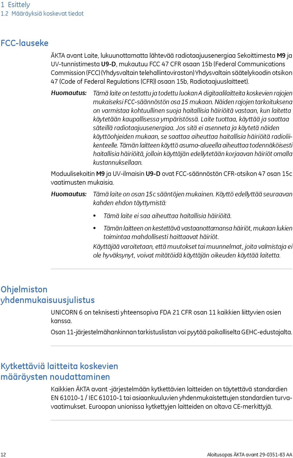 Communications Commission (FCC) (Yhdysvaltain telehallintoviraston) Yhdysvaltain säätelykoodin otsikon 47 (Code of Federal Regulations (CFR)) osaan 15b, Radiotaajuuslaitteet).