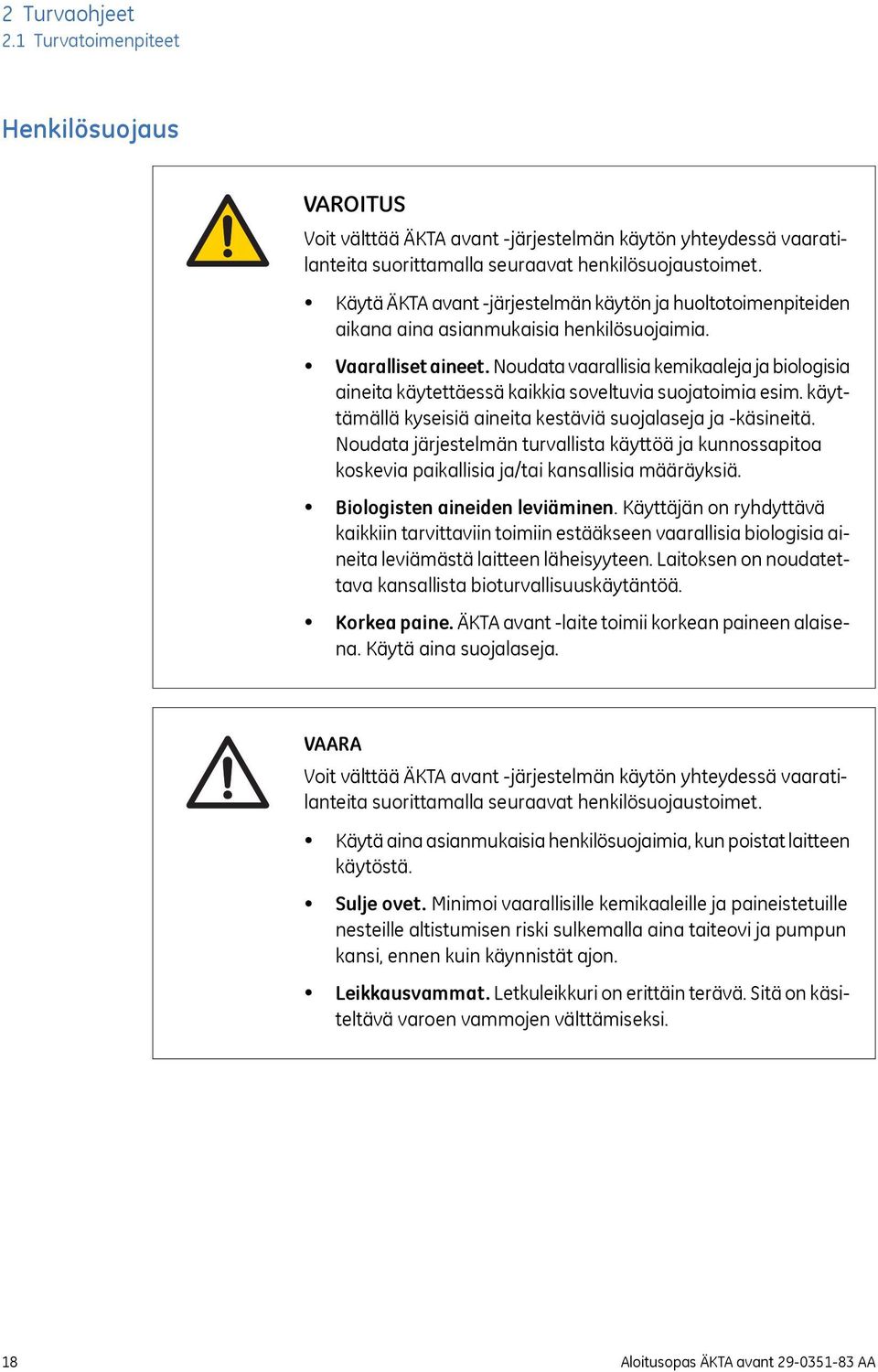 Noudata vaarallisia kemikaaleja ja biologisia aineita käytettäessä kaikkia soveltuvia suojatoimia esim. käyttämällä kyseisiä aineita kestäviä suojalaseja ja -käsineitä.