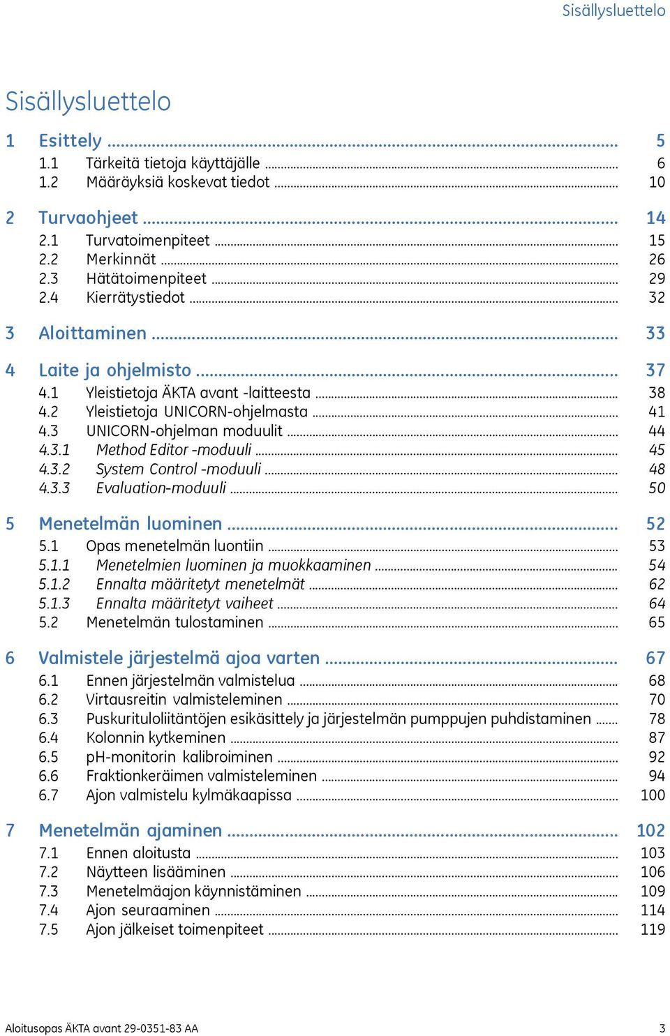 .. 4.3.2 System Control -moduuli... 4.3.3 Evaluation-moduuli... 5 Menetelmän luominen... 5.1 Opas menetelmän luontiin... 5.1.1 Menetelmien luominen ja muokkaaminen... 5.1.2 Ennalta määritetyt menetelmät.