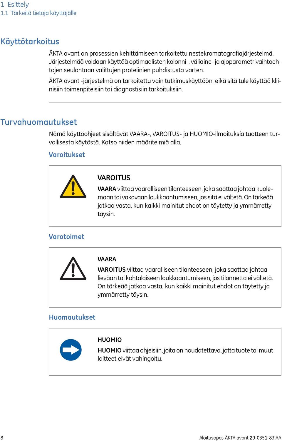 ÄKTA avant -järjestelmä on tarkoitettu vain tutkimuskäyttöön, eikä sitä tule käyttää kliinisiin toimenpiteisiin tai diagnostisiin tarkoituksiin.