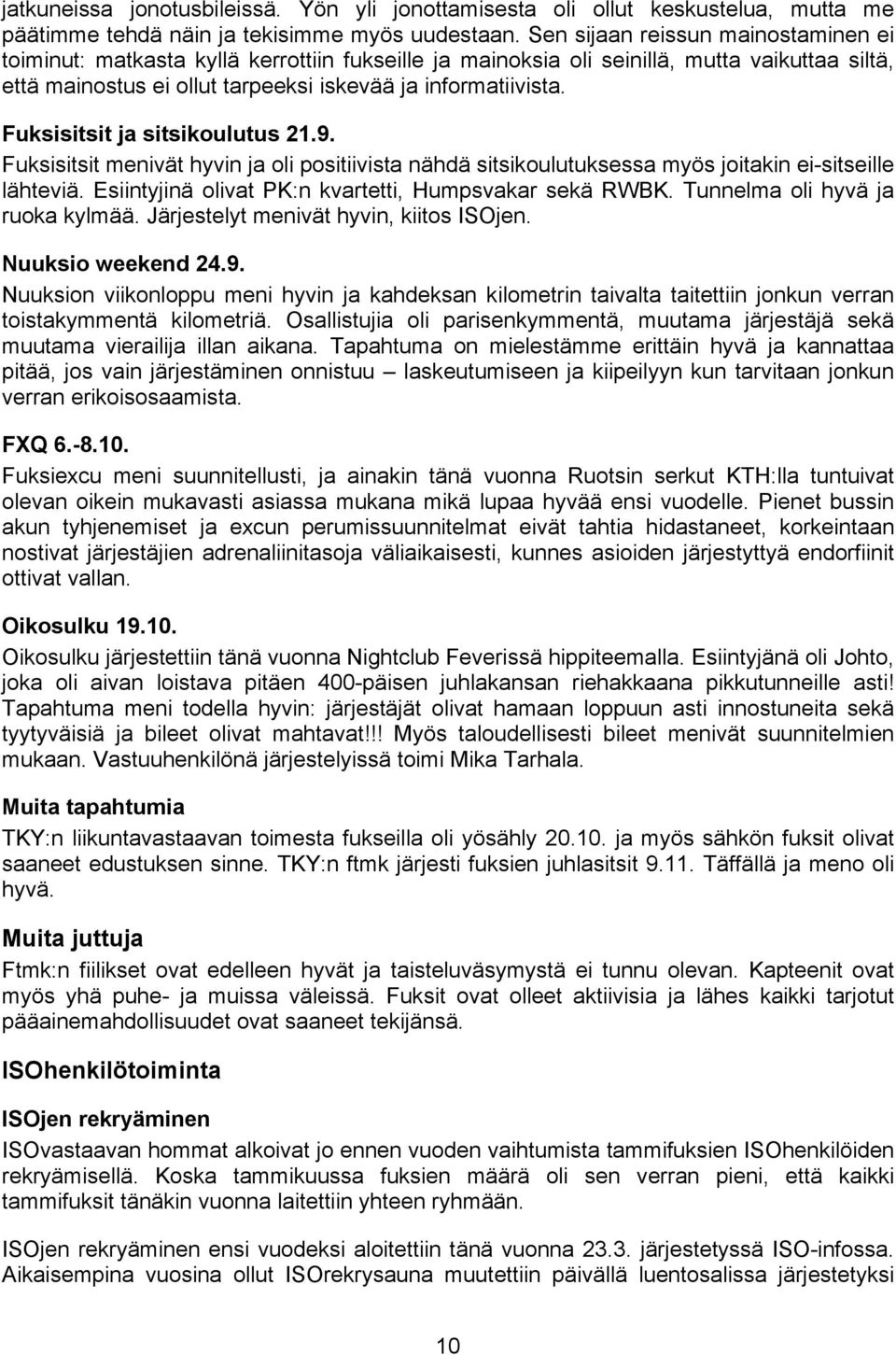 Fuksisitsit ja sitsikoulutus 21.9. Fuksisitsit menivät hyvin ja oli positiivista nähdä sitsikoulutuksessa myös joitakin ei-sitseille lähteviä. Esiintyjinä olivat PK:n kvartetti, Humpsvakar sekä RWBK.