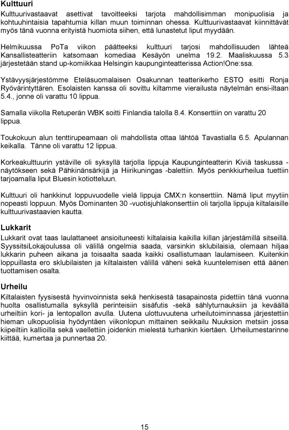 Helmikuussa PoTa viikon päätteeksi kulttuuri tarjosi mahdollisuuden lähteä Kansallisteatteriin katsomaan komediaa Kesäyön unelma 19.2. Maaliskuussa 5.