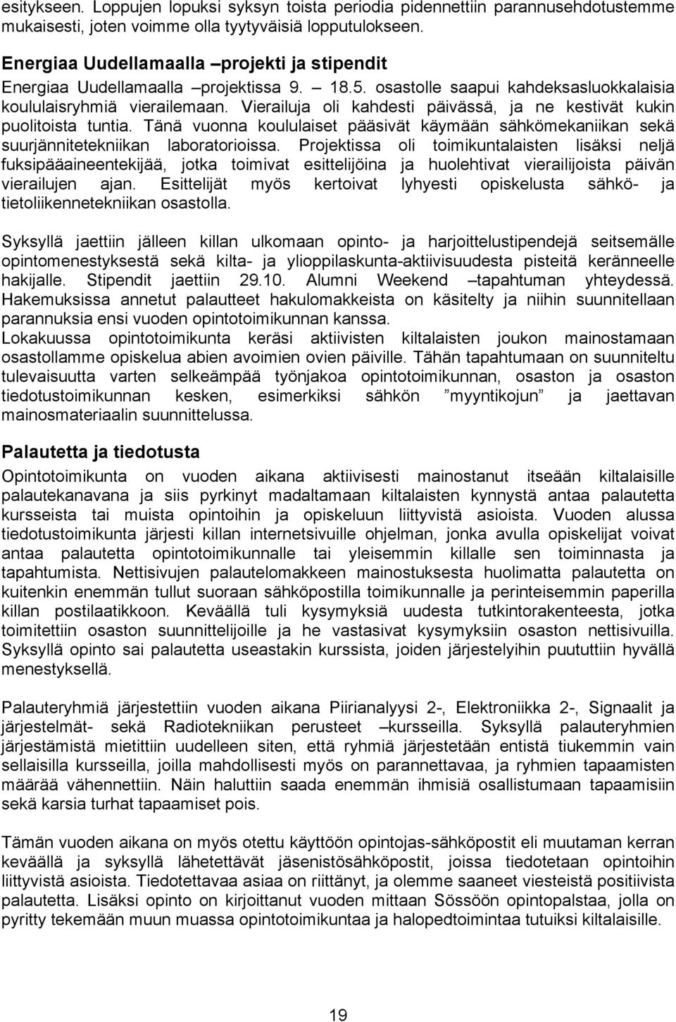 Vierailuja oli kahdesti päivässä, ja ne kestivät kukin puolitoista tuntia. Tänä vuonna koululaiset pääsivät käymään sähkömekaniikan sekä suurjännitetekniikan laboratorioissa.