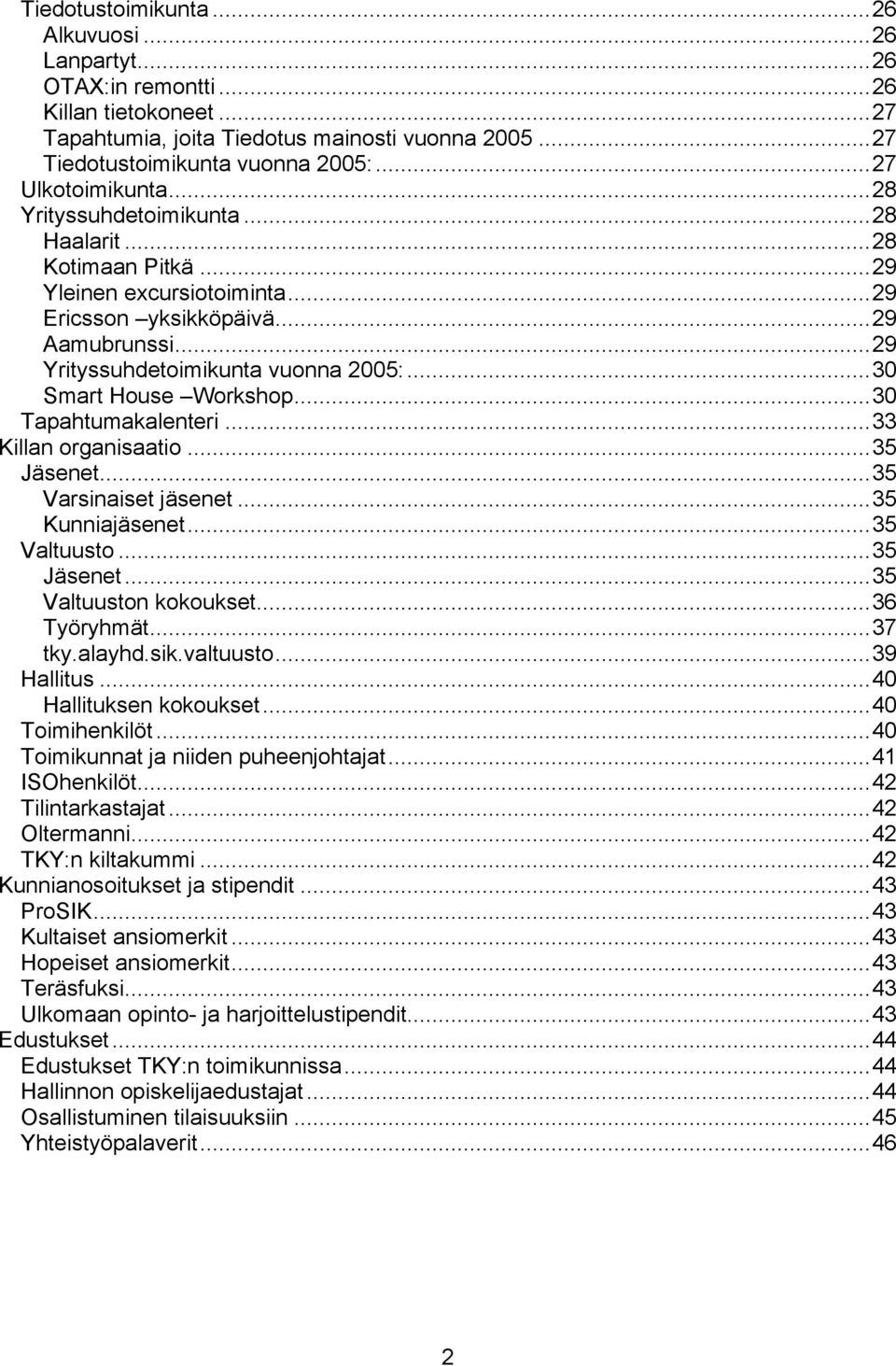 ..30 Smart House Workshop...30 Tapahtumakalenteri...33 Killan organisaatio...35 Jäsenet...35 Varsinaiset jäsenet...35 Kunniajäsenet...35 Valtuusto...35 Jäsenet...35 Valtuuston kokoukset...36 Työryhmät.