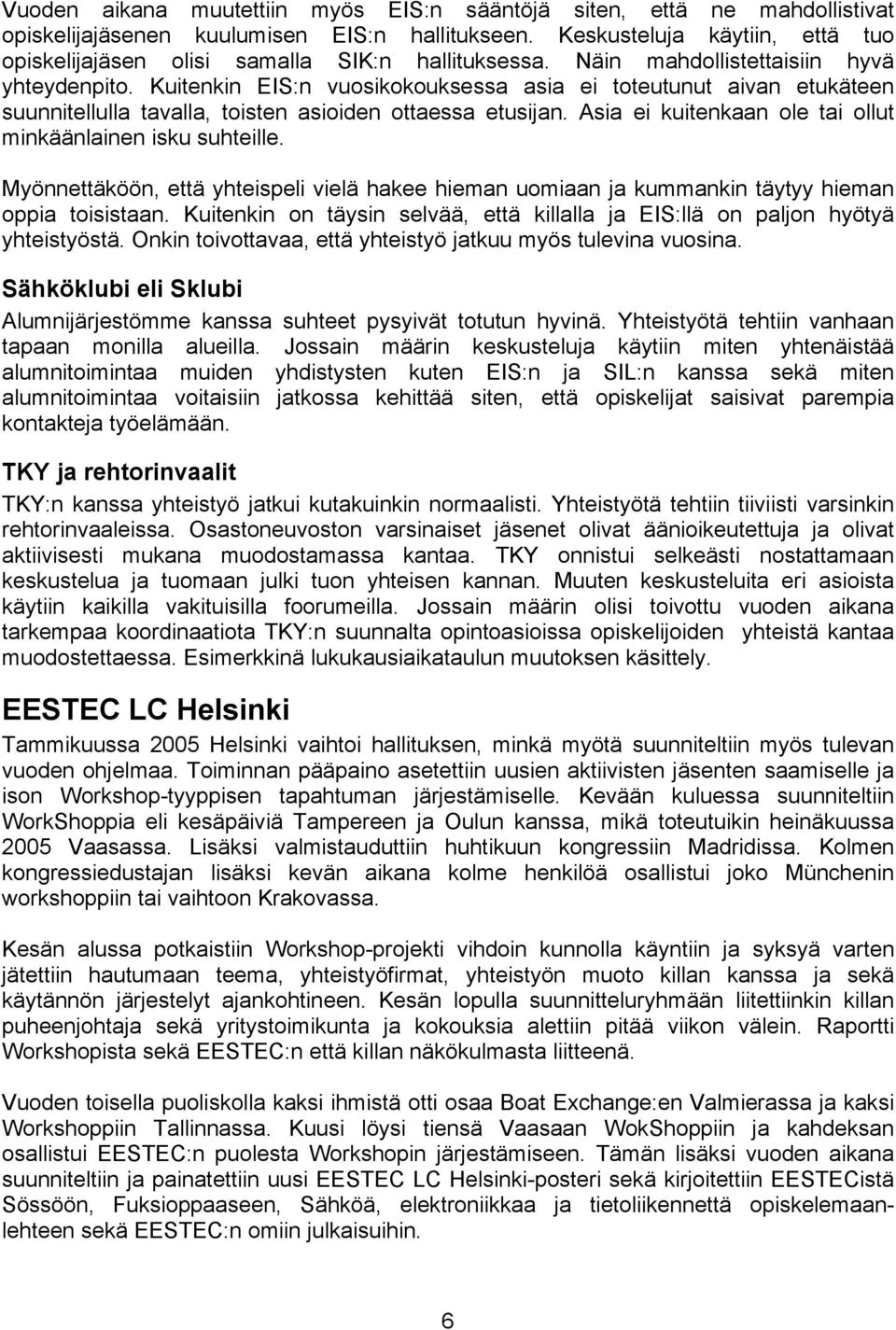 Kuitenkin EIS:n vuosikokouksessa asia ei toteutunut aivan etukäteen suunnitellulla tavalla, toisten asioiden ottaessa etusijan. Asia ei kuitenkaan ole tai ollut minkäänlainen isku suhteille.