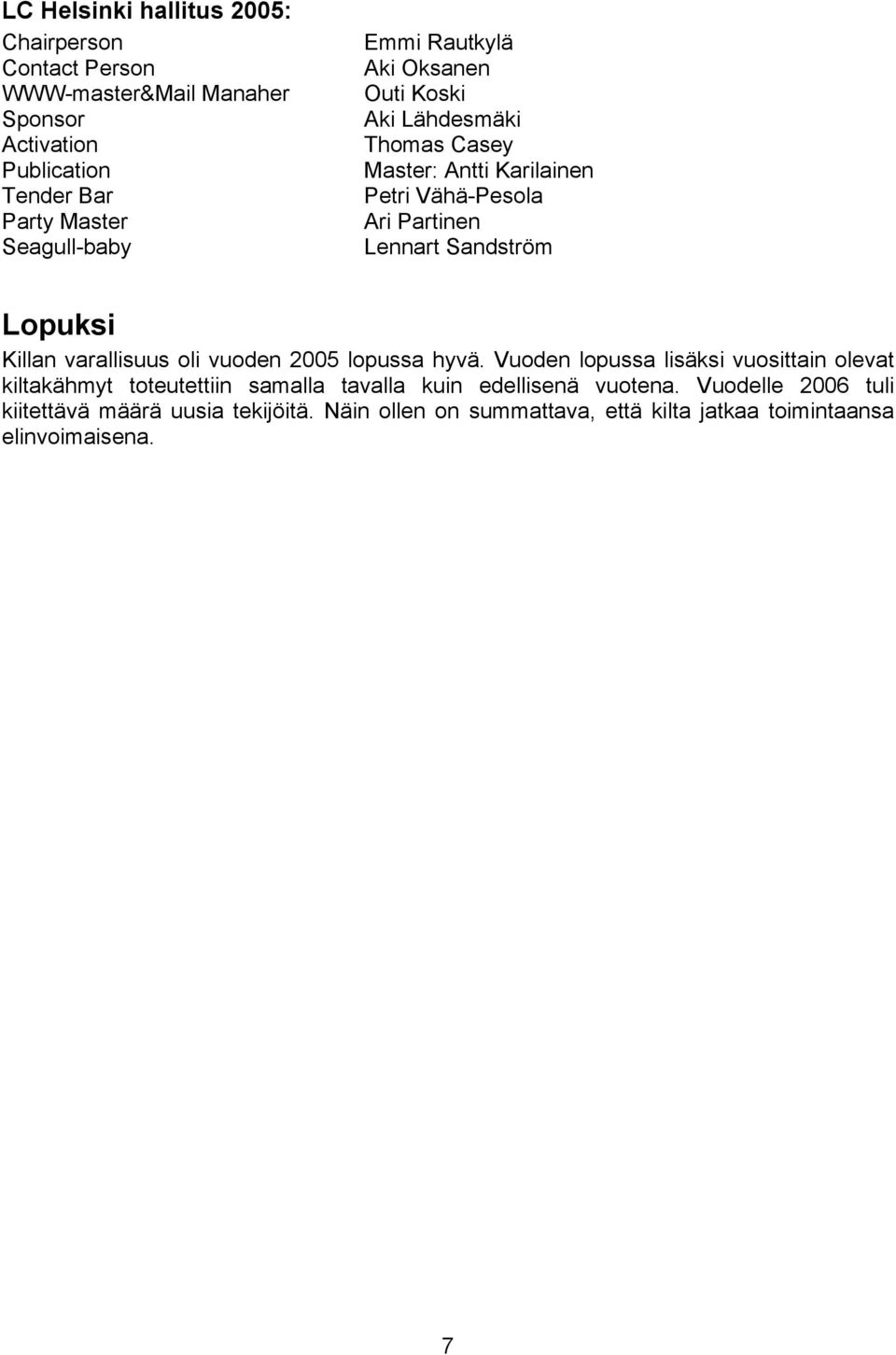 Sandström Lopuksi Killan varallisuus oli vuoden 2005 lopussa hyvä.