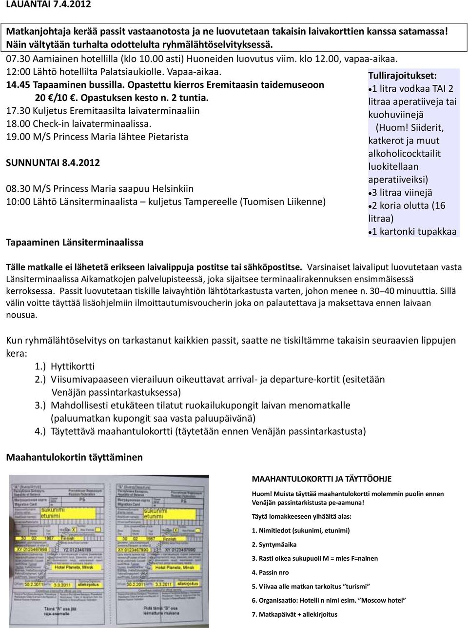 Opastettu kierros Eremitaasin taidemuseoon 20 /10. Opastuksen kesto n. 2 tuntia. 17.30 Kuljetus Eremitaasilta laivaterminaaliin 18.00 Check-in laivaterminaalissa. 19.