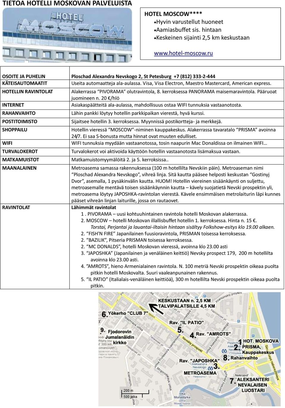 HOTELLIN RAVINTOLAT INTERNET RAHANVAIHTO POSTITOIMISTO SHOPPAILU WIFI TURVALOKEROT MATKAMUISTOT MAANALAINEN RAVINTOLAT Alakerrassa PIVORAMA olutravintola, 8. kerroksessa PANORAMA maisemaravintola.