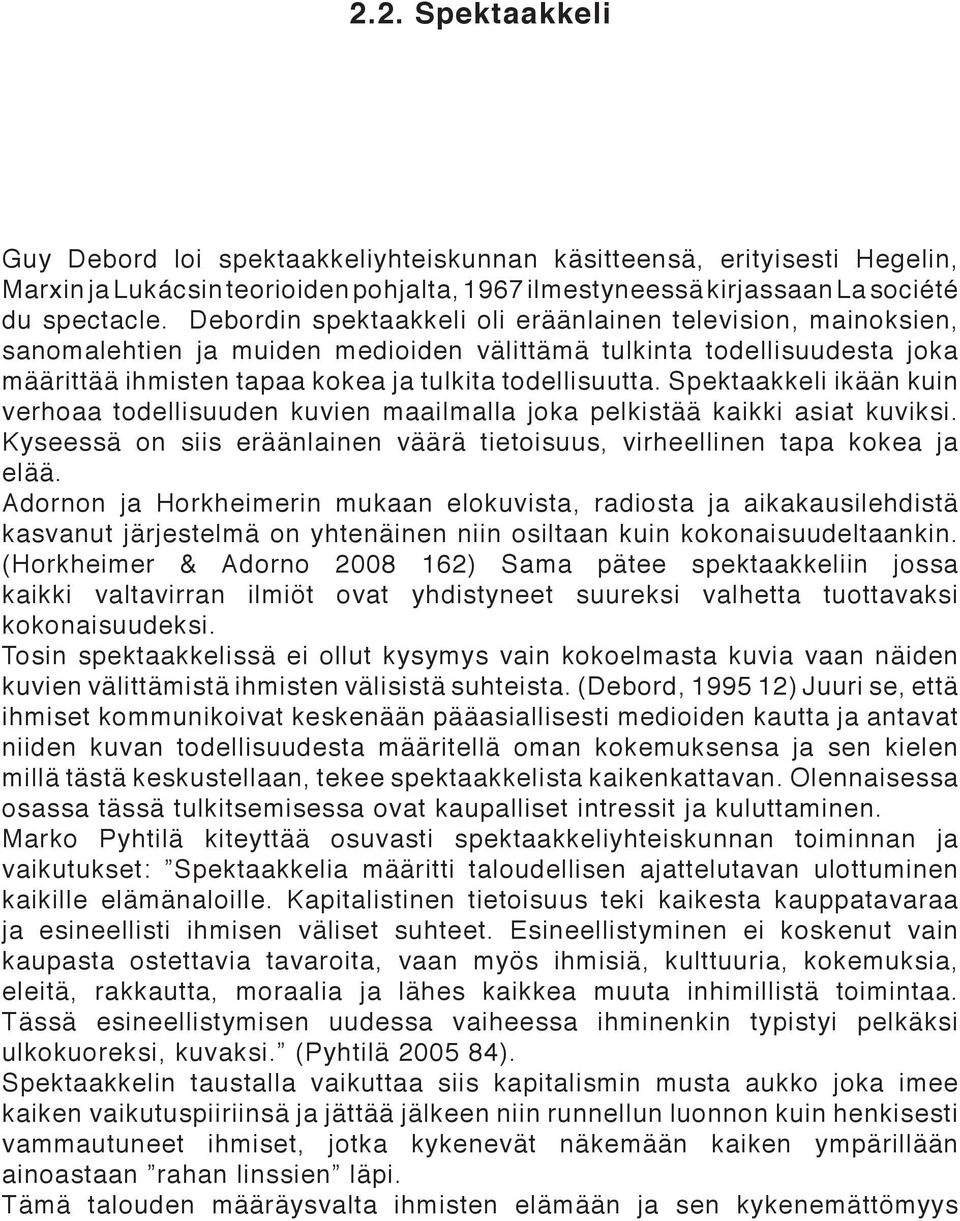 Spektaakkeli ikään kuin verhoaa todellisuuden kuvien maailmalla joka pelkistää kaikki asiat kuviksi. Kyseessä on siis eräänlainen väärä tietoisuus, virheellinen tapa kokea ja elää.