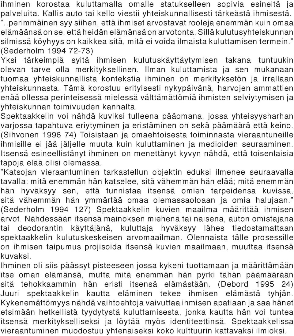 Sillä kulutusyhteiskunnan silmissä köyhyys on kaikkea sitä, mitä ei voida ilmaista kuluttamisen termein.