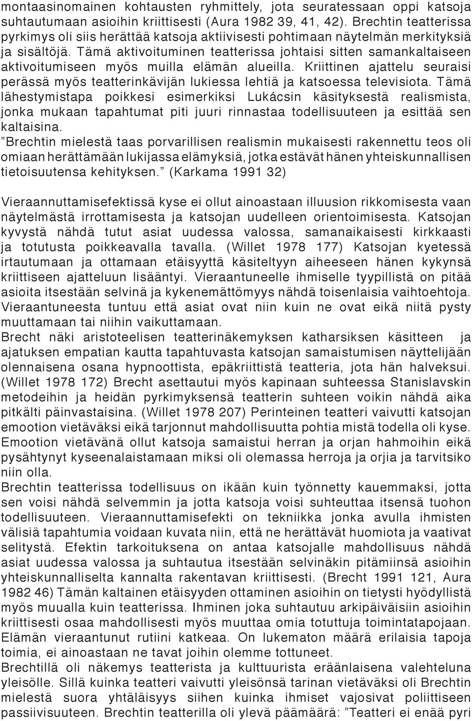 Tämä aktivoituminen teatterissa johtaisi sitten samankaltaiseen aktivoitumiseen myös muilla elämän alueilla.