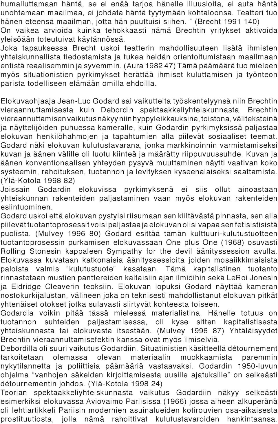 Joka tapauksessa Brecht uskoi teatterin mahdollisuuteen lisätä ihmisten yhteiskunnallista tiedostamista ja tukea heidän orientoitumistaan maailmaan entistä reaalisemmin ja syvemmin.