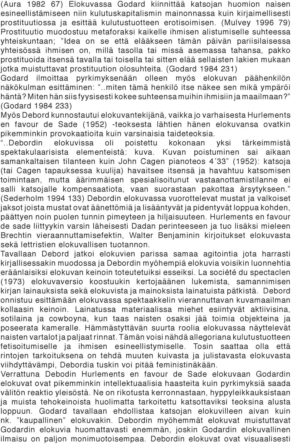 (Mulvey 1996 79) Prostituutio muodostuu metaforaksi kaikelle ihmisen alistumiselle suhteessa yhteiskuntaan; Idea on se että elääkseen tämän päivän pariisilaisessa yhteisössä ihmisen on, millä tasolla