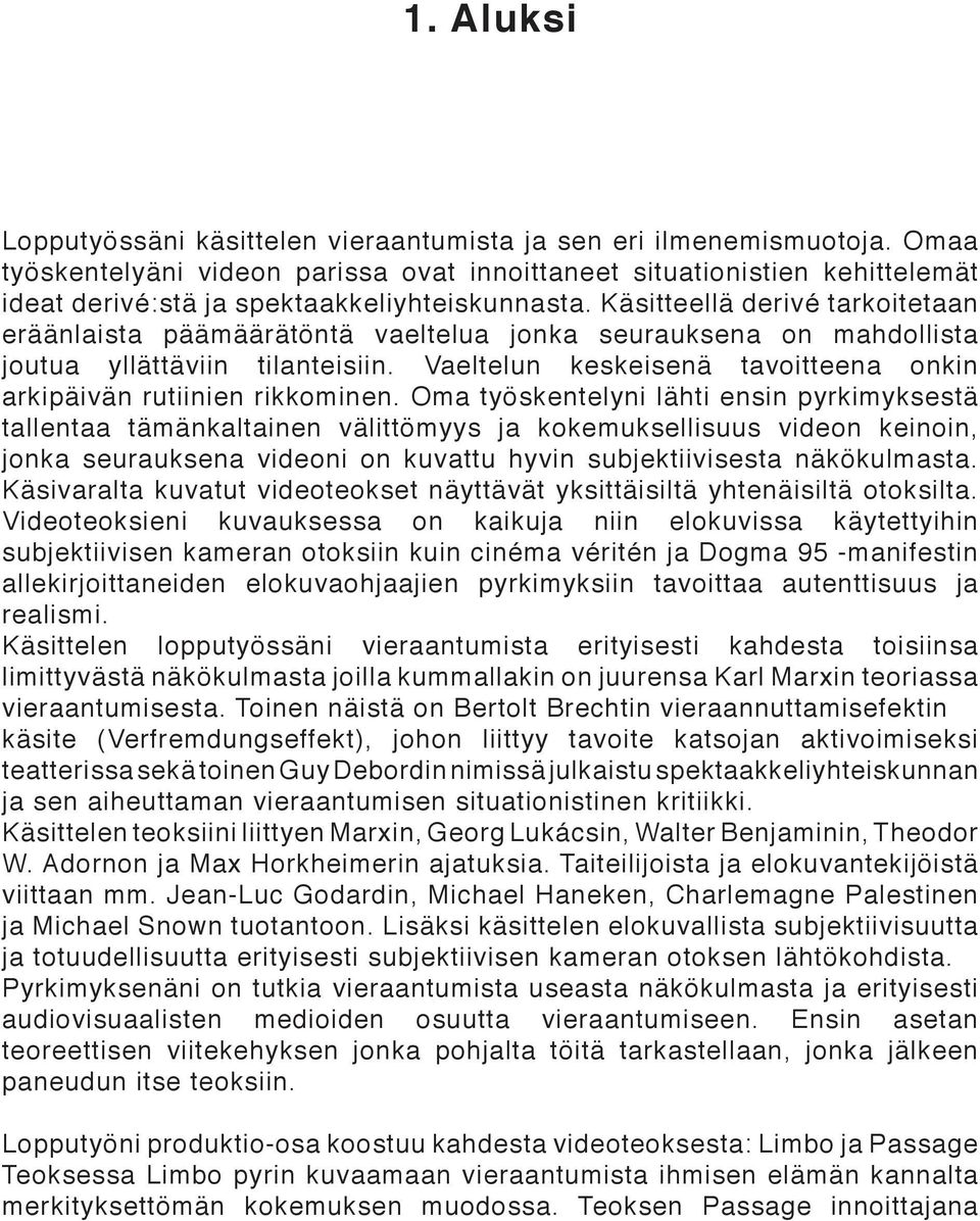 Käsitteellä derivé tarkoitetaan eräänlaista päämäärätöntä vaeltelua jonka seurauksena on mahdollista joutua yllättäviin tilanteisiin.