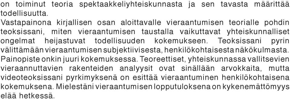 todellisuuden kokemukseen. Teoksissani pyrin välittämään vieraantumisen subjektiivisesta, henkilökohtaisesta näkökulmasta. Painopiste onkin juuri kokemuksessa.