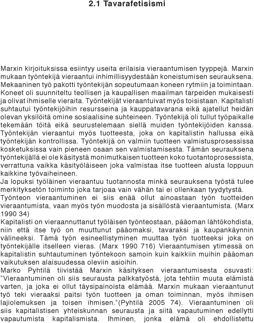 Työntekijät vieraantuivat myös toisistaan. Kapitalisti suhtautui työntekijöihin resursseina ja kauppatavarana eikä ajatellut heidän olevan yksilöitä omine sosiaalisine suhteineen.