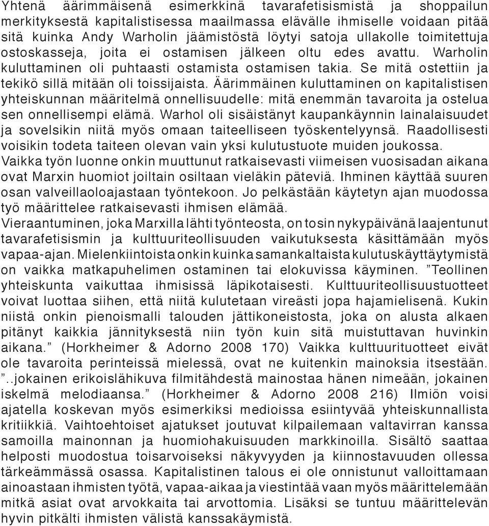 Se mitä ostettiin ja tekikö sillä mitään oli toissijaista. Äärimmäinen kuluttaminen on kapitalistisen yhteiskunnan määritelmä onnellisuudelle: mitä enemmän tavaroita ja ostelua sen onnellisempi elämä.