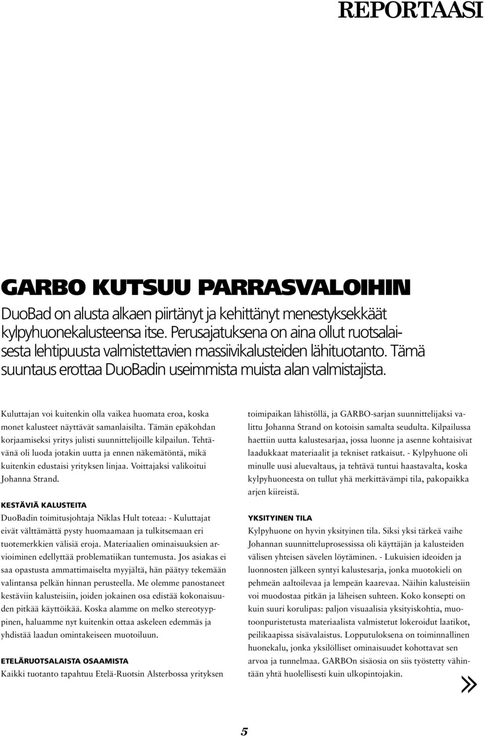 Kuluttajan voi kuitenkin olla vaikea huomata eroa, koska monet kalusteet näyttävät samanlaisilta. Tämän epäkohdan korjaamiseksi yritys julisti suunnittelijoille kilpailun.