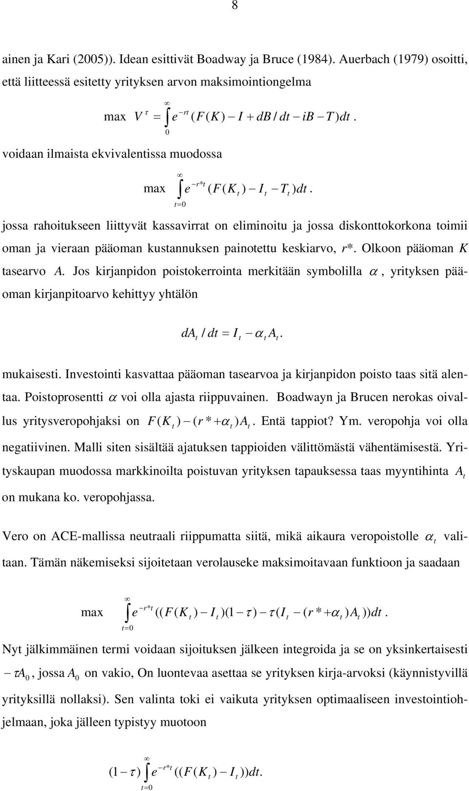 = 0 jossa rahoiukseen liiyvä kassavirra on eliminoiu ja jossa diskonokorkona oimii oman ja vieraan pääoman kusannuksen painoeu keskiarvo, r*. Olkoon pääoman K asearvo A.