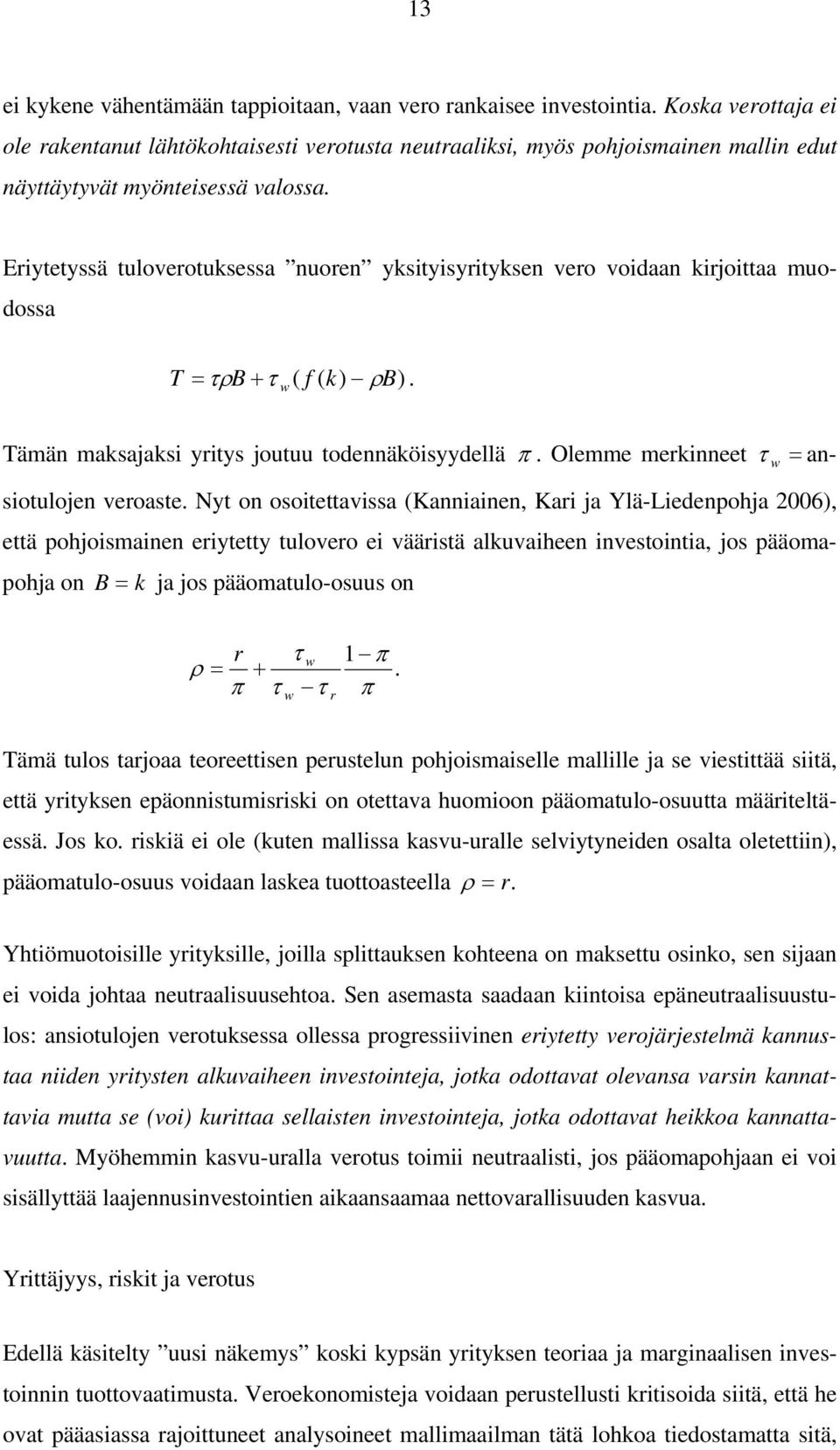 Ny on osoieavissa (Kanniainen, Kari ja Ylä-Liedenpohja 2006), eä pohjoismainen eriyey ulovero ei väärisä alkuvaiheen invesoinia, jos pääomapohja on B = k ja jos pääomaulo-osuus on r τ w ρ = + π τ τ w