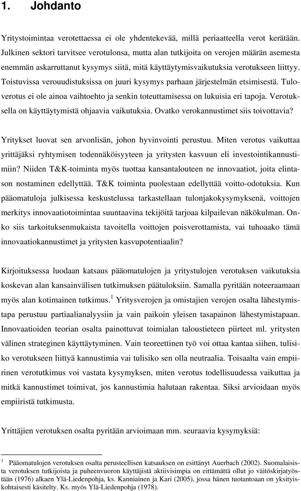 Toisuvissa verouudisuksissa on juuri kysymys parhaan järjeselmän esimisesä. Tuloverous ei ole ainoa vaihoeho ja senkin oeuamisessa on lukuisia eri apoja. Verouksella on käyäyymisä ohjaavia vaikuuksia.