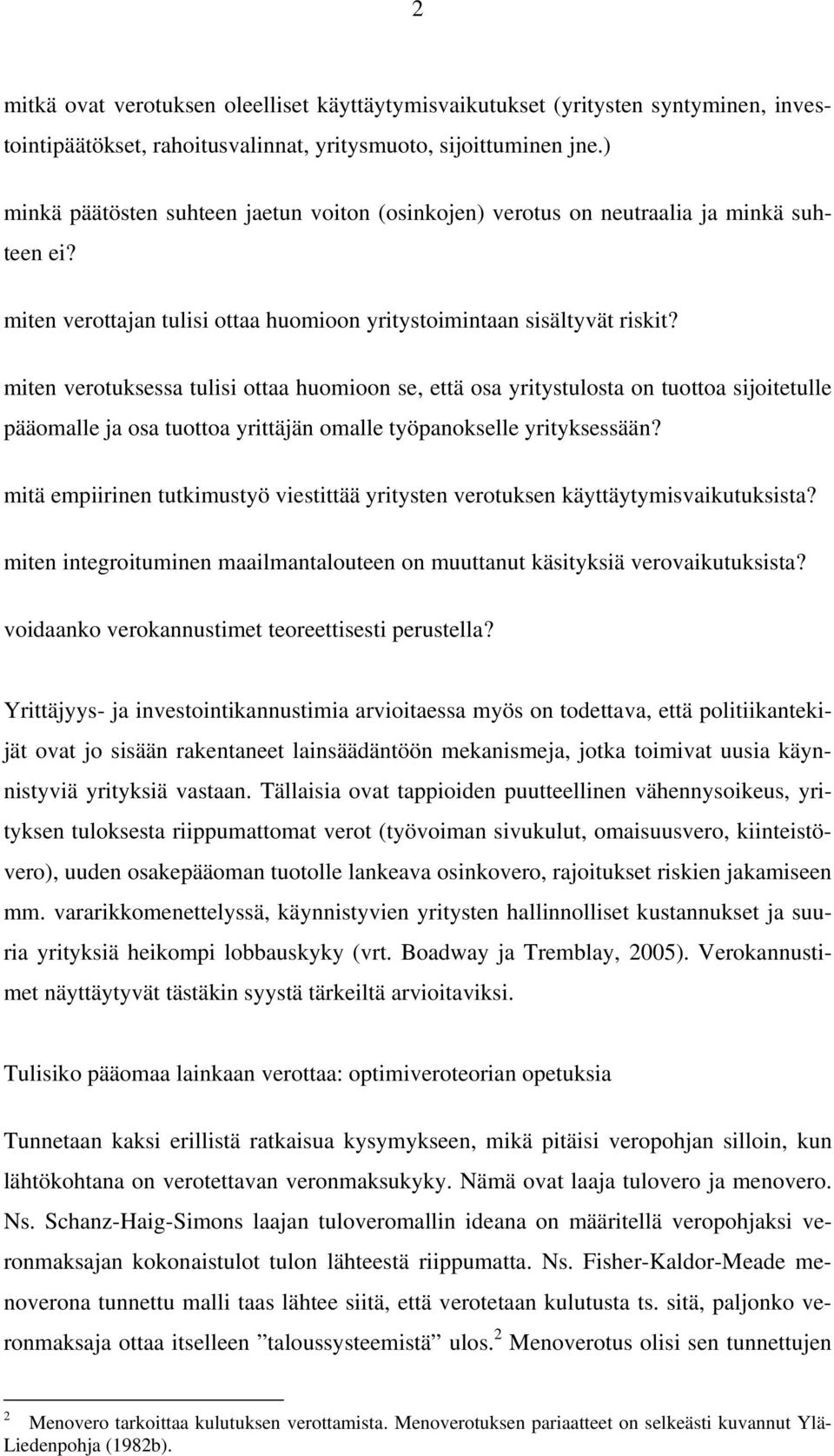 mien verouksessa ulisi oaa huomioon se, eä osa yriysulosa on uooa sijoieulle pääomalle ja osa uooa yriäjän omalle yöpanokselle yriyksessään?