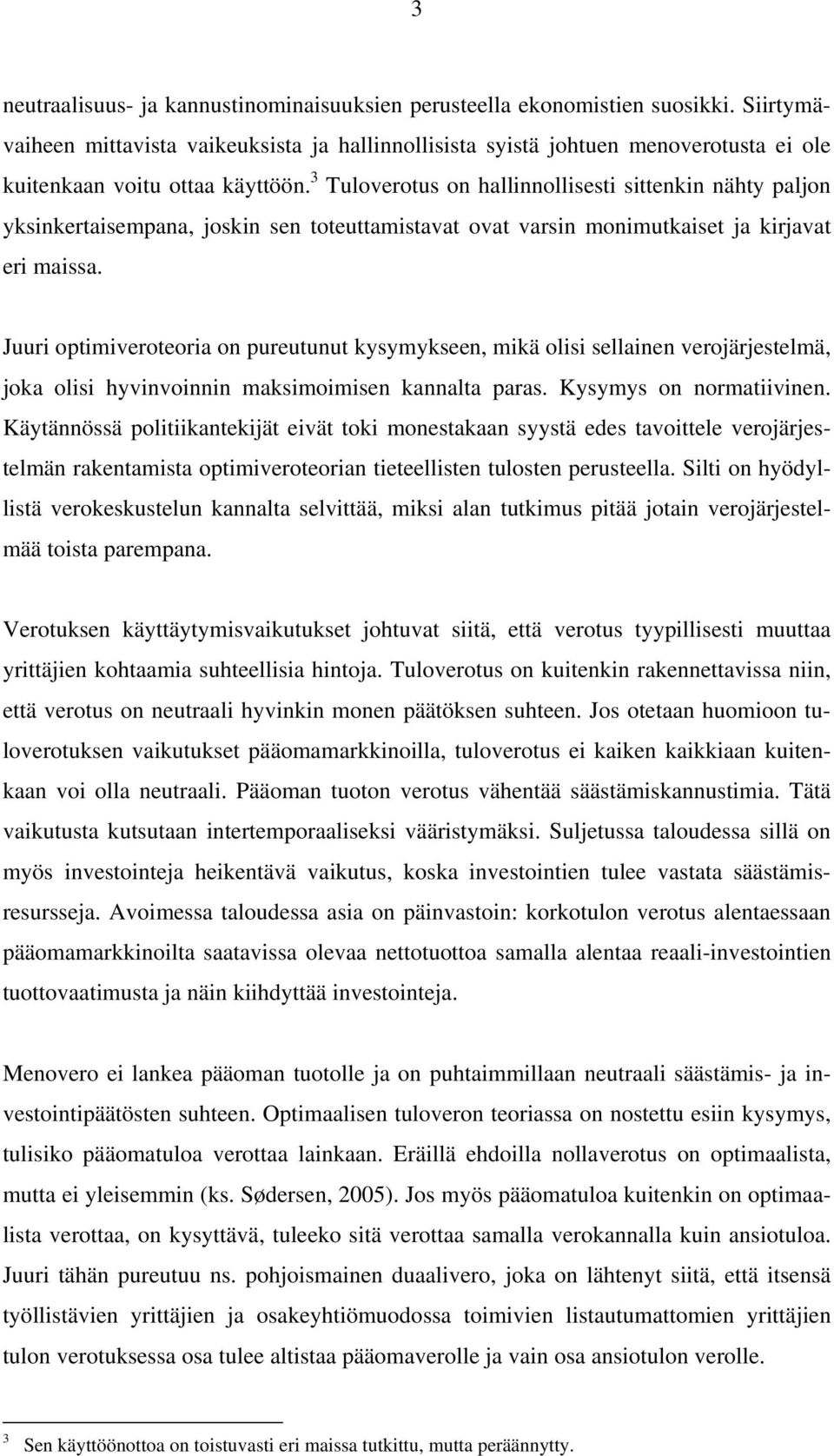 Juuri opimiveroeoria on pureuunu kysymykseen, mikä olisi sellainen verojärjeselmä, joka olisi hyvinvoinnin maksimoimisen kannala paras. Kysymys on normaiivinen.