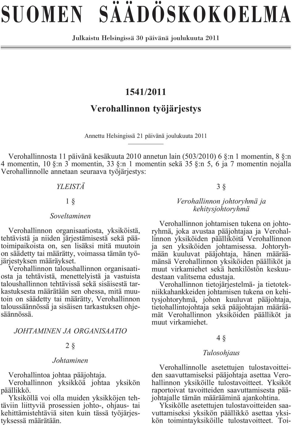 Verohallinnon organisaatiosta, yksiköistä, tehtävistä niiden järjestämisestä sekä päätoimipaikoista on, sen lisäksi mitä muutoin on säädetty tai määrätty, voimassa tämän työjärjestyksen määräykset.